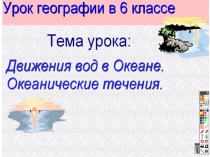 Презентация по географии по теме: Движение вод в океане (6 класс)