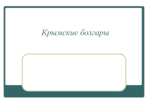 Презентация по окружающему миру на тему  Крымские болгары