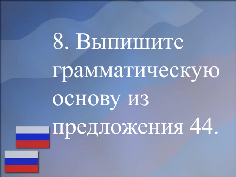 Подготовка к ОГЭ по русском языку (на примере текста, посвященного Дню народного единства) 8. Выпишите грамматическую основу из предложения 44. 8. Выпишите грамматическую основу из предложения 44.
