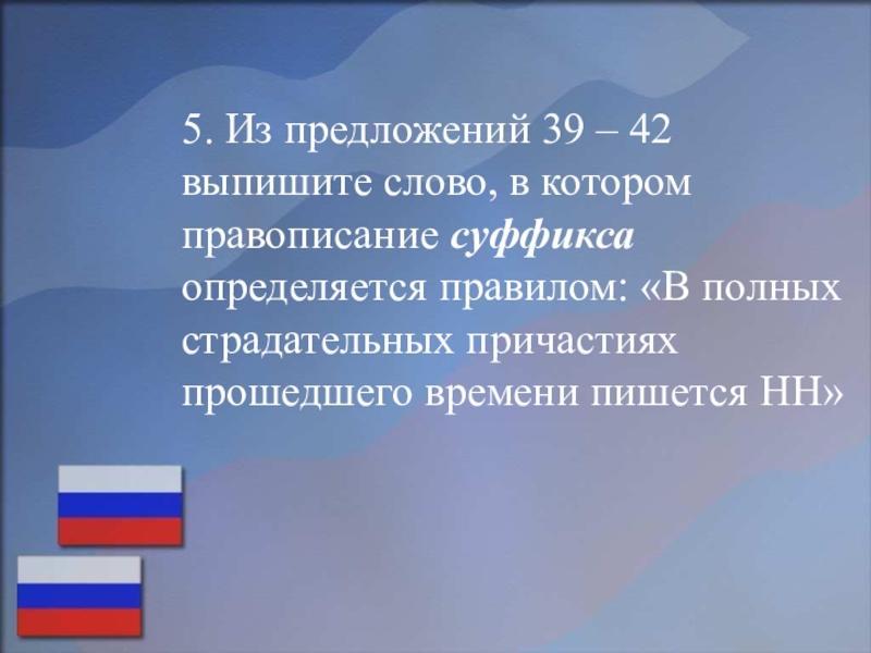 Подготовка к ОГЭ по русском языку (на примере текста, посвященного Дню народного единства) 5. Из предложений 39 – 42 выпишите слово, в котором правописание 5. Из предложений 39 – 42 выпишите слово, в котором правописание суффикса определяется правилом: «В полных страдательных