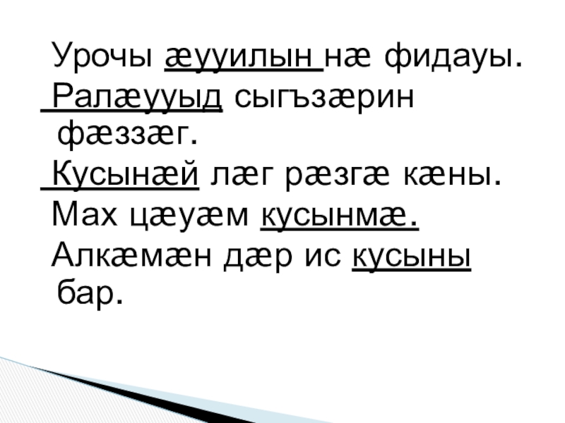 Презентация по осетинскому языку Урочы æууилын нæ фидауы. Ралæууыд сыгъзæрин фæззæг. Кусынæй лæг рæзгæ Урочы æууилын нæ фидауы. Ралæууыд сыгъзæрин фæззæг. Кусынæй лæг рæзгæ кæны. Мах цæуæм кусынмæ. Алкæмæн дæр ис