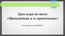 Урок-игра по теме Производная и ее применение