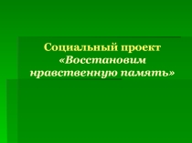 Презентация проекта Восстановим нравственную память