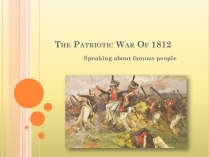 Презентация по английскому языку The Patriotic War of 1812: speaking about famous people