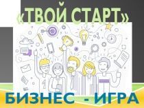 Презентация - сопровождение бизнес - игры для учащихся 9 классов Твой старт.
