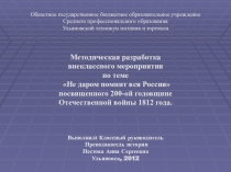 Методическая разработка и презентация внеклассного мероприятия по теме Не даром помнит вся Россия посвященного Отечественной войны 1812 года.