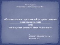 Роль семьи в нравственном воспитании, или как научить ребенка быть человеком, родительское собрание