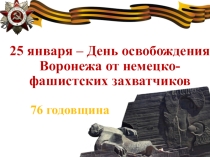Презентация Годовщина освобождения г.Воронежа от немецко-фашистских захватчиков