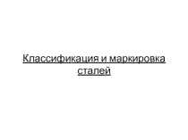 Презентация по материаловедению на тему Классификация и маркировка сталей