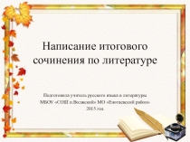 Презентация по литературе Написание итогового сочинения по литературе
