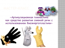 Мастер-класс Артикуляционная гимнастика как средство развития связной речи с использованием биоэнергопластики