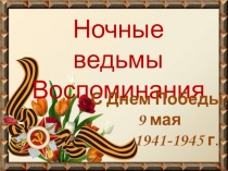 Презентация к 9 мая Ночные ведьмы. Воспоминания