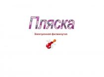 Презентация Электронная физминутка Пляска