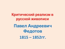 Презентация Критический реализм в русской живописи .Творчество Л.Федотова.