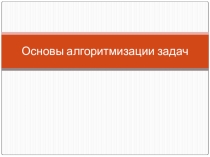 Презентация по информатике на тему Основы алгортитмизаций