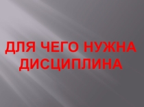 Презентация по обществознанию на тему Для чего нужна дисциплина (7 класс)