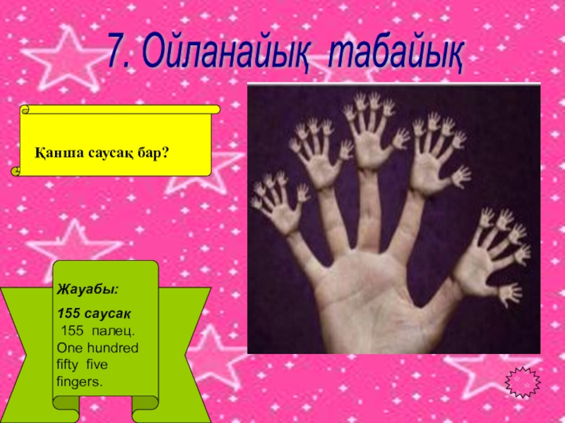 Таңбалары әр түрлі сандарды қосу тақырыбында 6 сыныпқа өтілген ашық сабағы 7. Ойланайық табайық Қанша саусақ бар?Жауабы:155 саусак 155 палец.One hundred fifty five fingers. 7. Ойланайық табайық Қанша саусақ бар?Жауабы:155 саусак 155 палец.One hundred fifty five fingers.