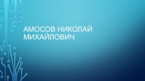 Амосов Николай Михайлович - биография, достижения в медицине
