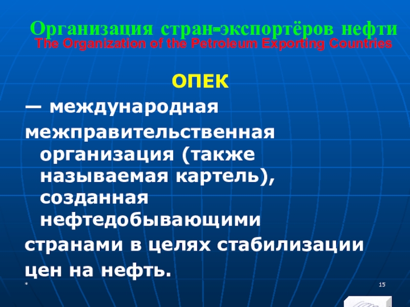 МЭВФО 2018. Тема 6.1. Международные экономические и финансовые организации Организация стран-экспортёров нефти The Organization of the Petroleum Exporting CountriesОПЕК — Организация стран-экспортёров нефти The Organization of the Petroleum Exporting CountriesОПЕК — международная межправительственная организация (также называемая картель),