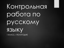 Презентация по русскому языку Контрольная работа, 1 класс, 1 полугодие