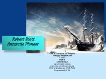 Презентация Robert Scott - Antarctic Pioneer, УМК К. Кауфман, М. Кауфман Happy English.ru , 7 класс, Unit 9, Lessons2,3.