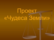 Презентация. Познавательное развитие. Проект Чудеса Земли.