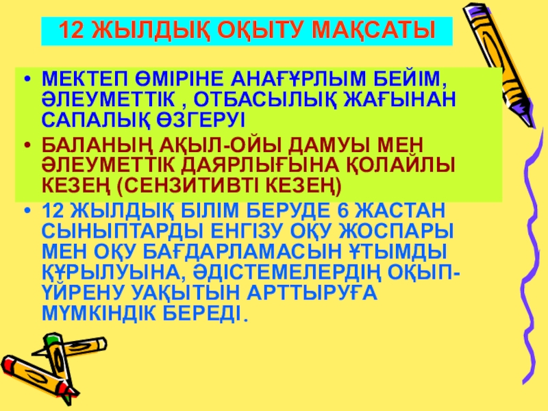 Презентация на тему 12 ЖЫЛДЫҚ ОҚЫТУ МАҚСАТЫМЕКТЕП ӨМІРІНЕ АНАҒҰРЛЫМ БЕЙІМ, ӘЛЕУМЕТТІК 12 ЖЫЛДЫҚ ОҚЫТУ МАҚСАТЫМЕКТЕП ӨМІРІНЕ АНАҒҰРЛЫМ БЕЙІМ, ӘЛЕУМЕТТІК , ОТБАСЫЛЫҚ ЖАҒЫНАН САПАЛЫҚ ӨЗГЕРУІБАЛАНЫҢ АҚЫЛ-ОЙЫ ДАМУЫ МЕН ӘЛЕУМЕТТІК