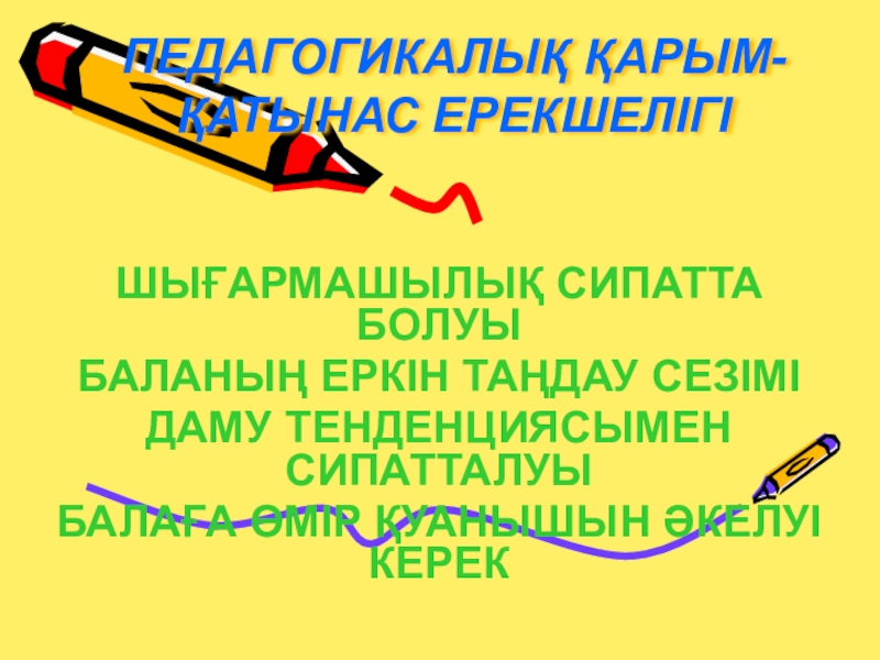 Презентация по казахскому языку на тему12 жылдық білім ПЕДАГОГИКАЛЫҚ ҚАРЫМ-ҚАТЫНАС ЕРЕКШЕЛІГІШЫҒАРМАШЫЛЫҚ СИПАТТА БОЛУЫБАЛАНЫҢ ЕРКІН ТАҢДАУ СЕЗІМІДАМУ ТЕНДЕНЦИЯСЫМЕН СИПАТТАЛУЫБАЛАҒА ӨМІР ҚУАНЫШЫН ӘКЕЛУІ КЕРЕК ПЕДАГОГИКАЛЫҚ ҚАРЫМ-ҚАТЫНАС ЕРЕКШЕЛІГІШЫҒАРМАШЫЛЫҚ СИПАТТА БОЛУЫБАЛАНЫҢ ЕРКІН ТАҢДАУ СЕЗІМІДАМУ ТЕНДЕНЦИЯСЫМЕН СИПАТТАЛУЫБАЛАҒА ӨМІР ҚУАНЫШЫН ӘКЕЛУІ КЕРЕК