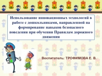 Использование инновационных технологий в работе с дошкольниками, направленной на формирование навыков безопасного поведения при обучении Правилам дорожного движения