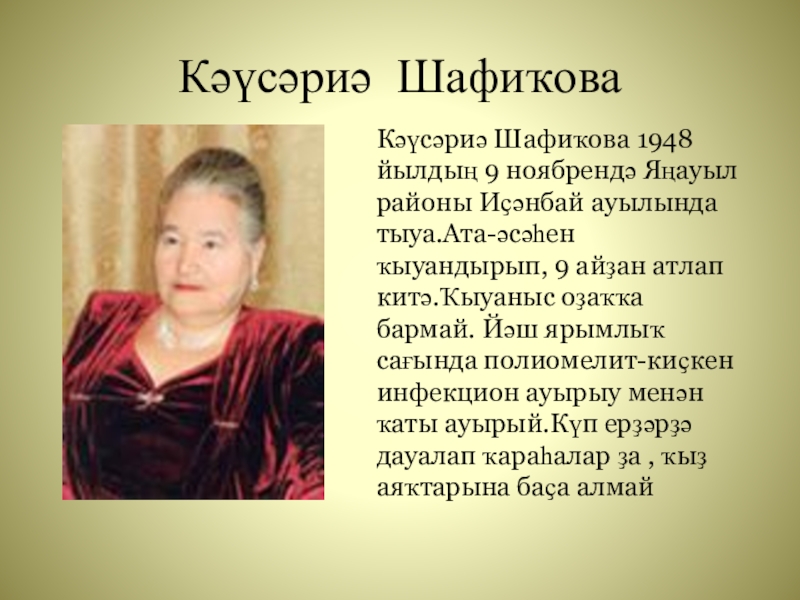 Презентация к классному часу Крчагиндар беҙҙең арала Кәүсәриә ШафиҡоваКәүсәриә Шафиҡова 1948 йылдың 9 ноябрендә Яңауыл районы Иҫәнбай ауылында Кәүсәриә ШафиҡоваКәүсәриә Шафиҡова 1948 йылдың 9 ноябрендә Яңауыл районы Иҫәнбай ауылында тыуа.Ата-әсәһен ҡыуандырып, 9 айҙан атлап китә.Ҡыуаныс