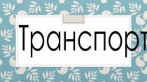 Презентация для детей подготовительной группы Транспорт