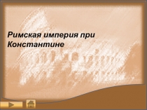 Презентация по истории к конспекту на тему Римская империя при Константине