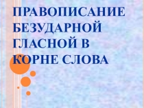 Презентация уроку русского языкаПравописание безударных гласных в корне слова.