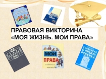 ПРАВОВАЯ ВИКТОРИНА МОЯ ЖИЗНЬ. МОИ ПРАВА