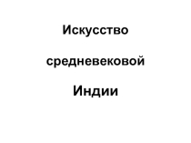 Презентация по мировой художественной культуре на тему Искусство средневековой Индии