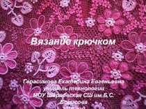 Презентация по технологии на тему Вязание крючком (6 класс)