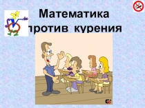 Презентация к внеклассному мероприятию Математика против курения