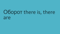 Презентация по английскoму языку по теме обороты there is,there are