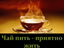Презентация по химии и английмкому языку на тему Чай пить – приятно жить