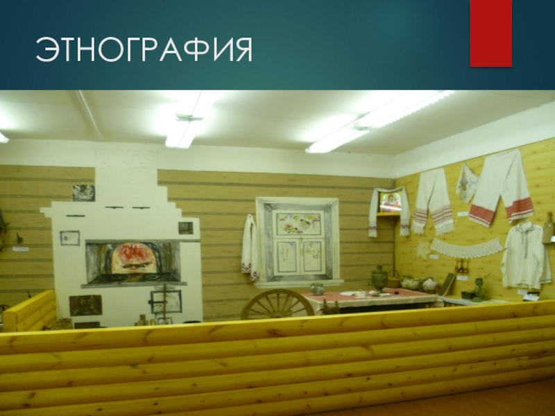 Школьный музей Слободской школы ЭТНОГРАФИЯ ЭТНОГРАФИЯ