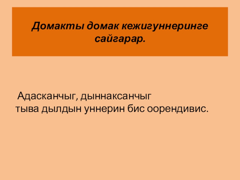Презентация по тувинскому языку на тему Фонетика.Чугаа уннери Домакты домак кежигуннеринге сайгарар. Домакты домак кежигуннеринге сайгарар.