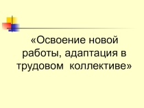 Презентация к уроку по ОП.07 Управление персоналом по теме Трудовая адаптация персонала по специальности 46.02.01 Документационное обеспечение управления и архивоведение