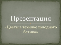 Презентация Цветы в технике холодного батика