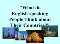 Презентация по английскому языку на тему What do English-speaking People Think about Their Countries?