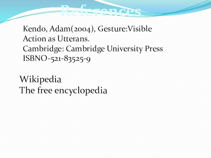 Презентация по английскому''Hand gestures''(7-8rкл.) Kendo, Adam(2004), Gesture:Visible Action as Utterans.Cambridge: Cambridge University Press ISBNO-521-83525-9ReferencesWikipediaThe free encyclopedia Kendo, Adam(2004), Gesture:Visible Action as Utterans.Cambridge: Cambridge University Press ISBNO-521-83525-9ReferencesWikipediaThe free encyclopedia