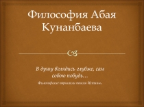 Презентация по истории Казахстана на тему Философия Абая Кунанбаева