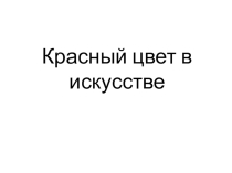 Презентация по изобразительному искусству по теме Красный цвет в искусстве