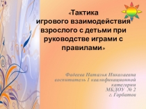 Презентация Тактика игрового взаимодействия взрослого с детьми при руководстве играми с правилами
