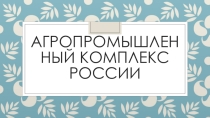 Презентация по географии Агропромышленный комплекс России