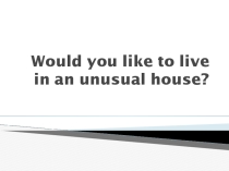 Презентация к уроку английского языка Would you like to live in an unusual house? в 6 классе Unit 3